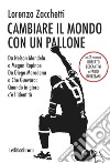 Cambiare il mondo con un pallone: Da Nelson Mandela a Megan Rapinoe, da Diego Maradona a Che Guevara: Quando in gioco c’è l’identità. E-book. Formato EPUB ebook di Lorenzo Zacchetti