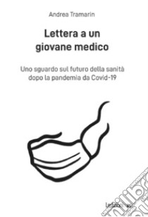 Lettera a un giovane medico: Uno sguardo sul futuro della sanità dopo la pandemia da Covid-19. E-book. Formato EPUB ebook di Andrea Tramarin