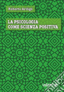 La psicologia come scienza positiva. E-book. Formato EPUB ebook di Roberto Ardigò