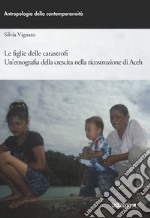 Le figlie delle catastrofi: Un’etnografia della crescita nella ricostruzione di Aceh. E-book. Formato EPUB ebook