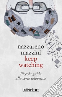 Keep Watching: Piccola guida alle serie televisive. E-book. Formato EPUB ebook di Nazzareno Mazzini