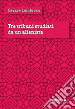 Tre tribuni studiati da un alienista. E-book. Formato EPUB ebook