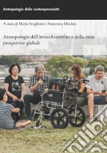 Antropologia dell’invecchiamento e della cura: Prospettive globali. E-book. Formato EPUB ebook