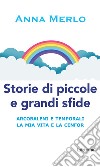 Storie di piccole e grandi sfide: Arcobaleni e temporali. La mia vita e la Cenfor. E-book. Formato EPUB ebook