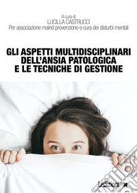 Gli aspetti multidisciplinari dell’ansia patologica e le tecniche di gestione. E-book. Formato EPUB ebook