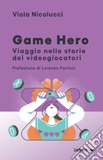 Game Hero: Viaggio nelle storie dei videogiocatori. E-book. Formato EPUB ebook di Viola Nicolucci