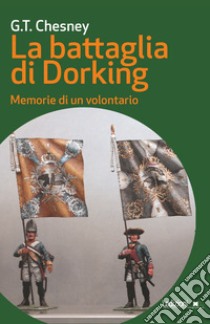 La battaglia di Dorking: Memorie di un volontario. E-book. Formato EPUB ebook di G.T. Chesney