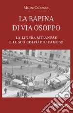 La rapina di via Osoppo: La ligera milanese e il suo colpo più famoso. E-book. Formato EPUB ebook