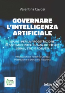 Governare l'Intelligenza Artificiale: Spunti per la progettazione di sistemi di Intelligenza Artificiale legali, etici e robusti. E-book. Formato EPUB ebook di Valentina Cavosi