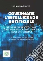 Governare l'Intelligenza Artificiale: Spunti per la progettazione di sistemi di Intelligenza Artificiale legali, etici e robusti. E-book. Formato EPUB ebook