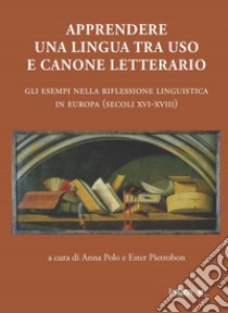 Apprendere una lingua tra uso e canone letterario: Gli esempi nella riflessione linguistica in Europa (secoli XVI-XVIII). E-book. Formato EPUB ebook di Anna Polo