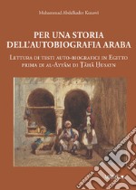 Per una storia dell'autobiografia araba: Lettura di testi auto-biografici in Egitto prima di al-Ayyam di ?aha ?usayn. E-book. Formato PDF ebook