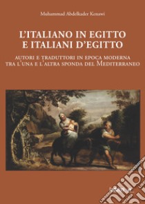 L'italiano in Egitto e italiani d'Egitto: Autori e traduttori in epoca moderna tra l'una e l'altra sponda del Mediterraneo. E-book. Formato PDF ebook di Muhammad AbdelKader Kenawi