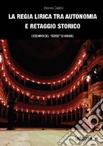 La regia lirica tra autonomia e retaggio storico: L’esempio del “Serse” di Ha¨ndel. E-book. Formato EPUB ebook