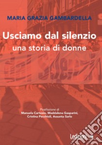 Usciamo dal silenzio: Una storia di donne. E-book. Formato EPUB ebook di Maria Grazia Gambardella