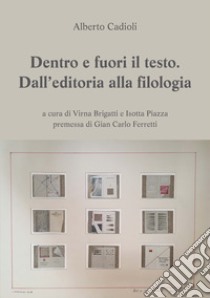 Dentro e fuori il testo: Dall’editoria alla filologia. E-book. Formato EPUB ebook di Alberto Cadioli