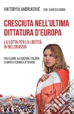 Cresciuta nell'ultima dittatura d'Europa: La lotta per la libertà in Bielorussia. E-book. Formato EPUB ebook