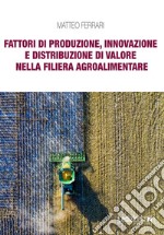 Fattori di produzione, innovazione e distribuzione di valore nella filiera agroalimentare. E-book. Formato EPUB ebook