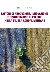 Fattori di produzione, innovazione e distribuzione di valore nella filiera agroalimentare. E-book. Formato EPUB ebook di Matteo Ferrari