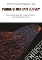 L'analisi dei dati survey: Esercizi ed esercitazioni per imparare a rispondere a semplici domande di ricerca. E-book. Formato EPUB ebook