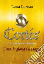 Cortes - La conquista del MessicoL'oro, la gloria e il sangue. E-book. Formato EPUB ebook