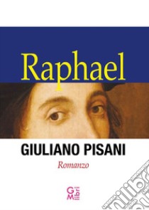 Raphael. E-book. Formato EPUB ebook di Giuliano Pisani