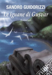 Le iguane di Gusvar. E-book. Formato EPUB ebook di Sandro Guidorizzi