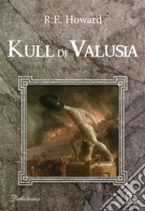 Kull di Valusia. E-book. Formato EPUB ebook di R.E. Howard