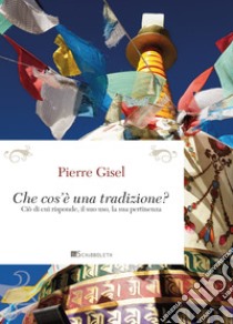 Cos’e` una tradizione?: Ciò di cui risponde, il suo uso, la sua pertinenza. E-book. Formato PDF ebook di Pierre Gisel