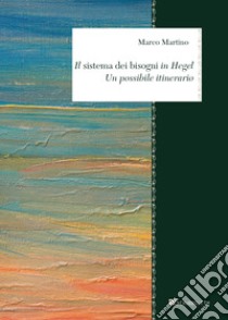 Il sistema dei bisogni in Hegel: Un possibile itinerario. E-book. Formato PDF ebook di Marco Martino