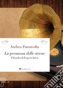 La promessa delle sirene: Filosofia dell’opera lirica. E-book. Formato PDF ebook di Andrea Panzavolta