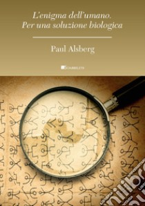 L’enigma dell’umano: Per una soluzione biologica. E-book. Formato PDF ebook di Paul Alsberg 