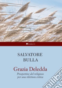 Grazia Deledda: Prospettive del religioso per una rilettura critica. E-book. Formato PDF ebook di Salvatore Bulla