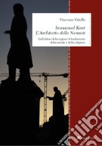 Immanuel Kant. L’Architetto della Neuzeit: Dall’abisso della ragione il fondamento della morale e della religione. E-book. Formato PDF ebook