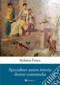 Specialiter autem iniuria dicitur contumelia. E-book. Formato PDF ebook di Stefania Fusco