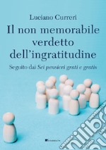 ll non memorabile verdetto dell’ingratitudine: Seguito dai SEI PENSIERI GRATI E GRATIS. E-book. Formato PDF ebook