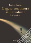 Legato con amore in un volume: Quasi un diario. E-book. Formato PDF ebook di Lucilio Santoni