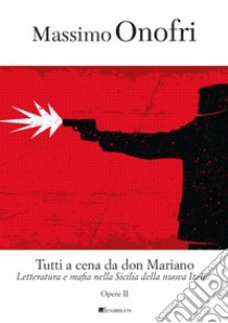 Tutti a cena da Don Mariano: Letteratura e mafia nella Sicilia della nuova Italia. E-book. Formato PDF ebook di Massimo Onofri