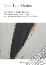 Da altrove, la rivelazione: Contributo a una storia critica e a un concetto fenomenico di rivelazione. E-book. Formato PDF ebook