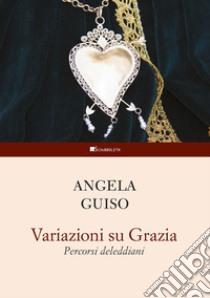 Variazioni su Grazia:  Percorsi deleddiani. E-book. Formato PDF ebook di Angela Guiso