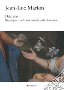 Dato che: Saggio per una fenomenologia della donazione. E-book. Formato PDF ebook di Jean-Luc Marion