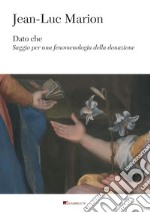 Dato che: Saggio per una fenomenologia della donazione. E-book. Formato PDF ebook