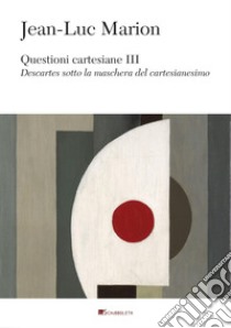 Questioni cartesiane III: Descartes sotto la maschera del cartesianesimo. E-book. Formato PDF ebook di Jean-Luc Marion