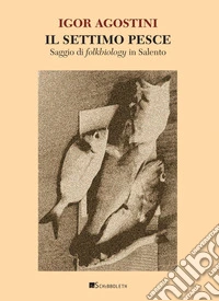 Il settimo pesce: Saggio di folkbiology in Salento. E-book. Formato PDF ebook
