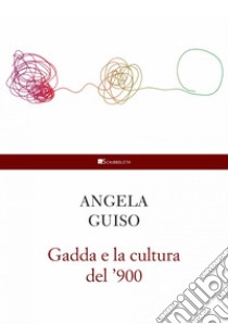 Gadda e la cultura del '900. E-book. Formato PDF ebook di Angela Guiso