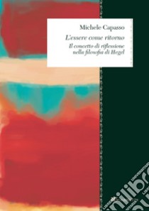 L'essere come ritorno: Il concetto di riflessione nella filosofia di Hegel. E-book. Formato PDF ebook di Michele Capasso