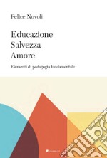 Educazione, salvezza, amore: Elementi fondamentali di pedagogia. E-book. Formato PDF ebook