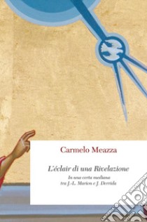 L’éclair di una Rivelazione: In una certa mediana tra J.-L. Marion e J. Derrida. E-book. Formato PDF ebook di Carmelo Meazza