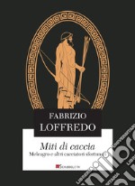 Miti di caccia: Meleagro e altri cacciatori sfortunati. E-book. Formato PDF ebook