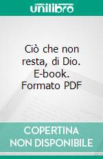 Ciò che non resta, di Dio. E-book. Formato PDF ebook